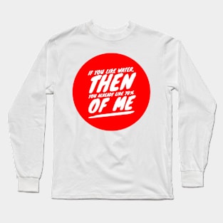 If you like water then you already like 70% of me Long Sleeve T-Shirt